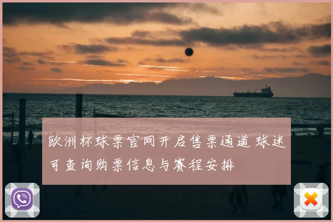 欧洲杯球票官网开启售票通道 球迷可查询购票信息与赛程安排