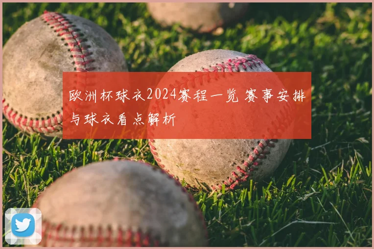 欧洲杯球衣2024赛程一览 赛事安排与球衣看点解析