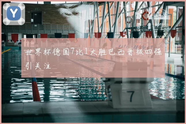 世界杯德国7比1大胜巴西晋级四强引关注