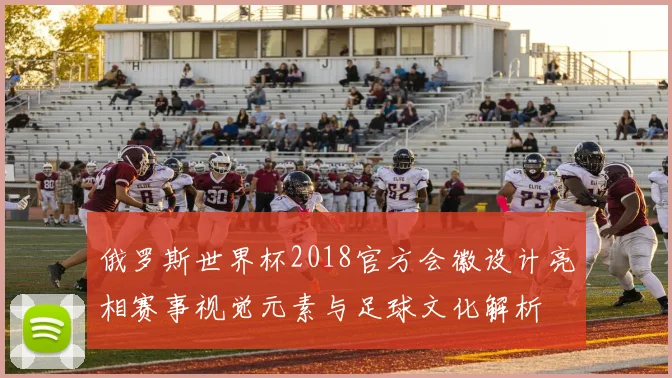 俄罗斯世界杯2018官方会徽设计亮相赛事视觉元素与足球文化解析